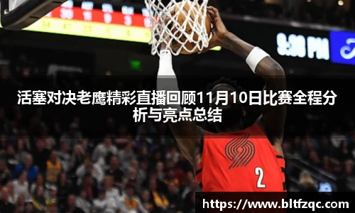 活塞对决老鹰精彩直播回顾11月10日比赛全程分析与亮点总结